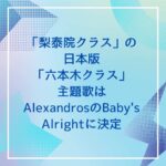「梨泰院クラス」の日本版「六本木クラス」主題歌はAlexandrosのBaby’s Alrightに決定